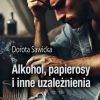 Alkohol, papierosy i inne uzależnienia