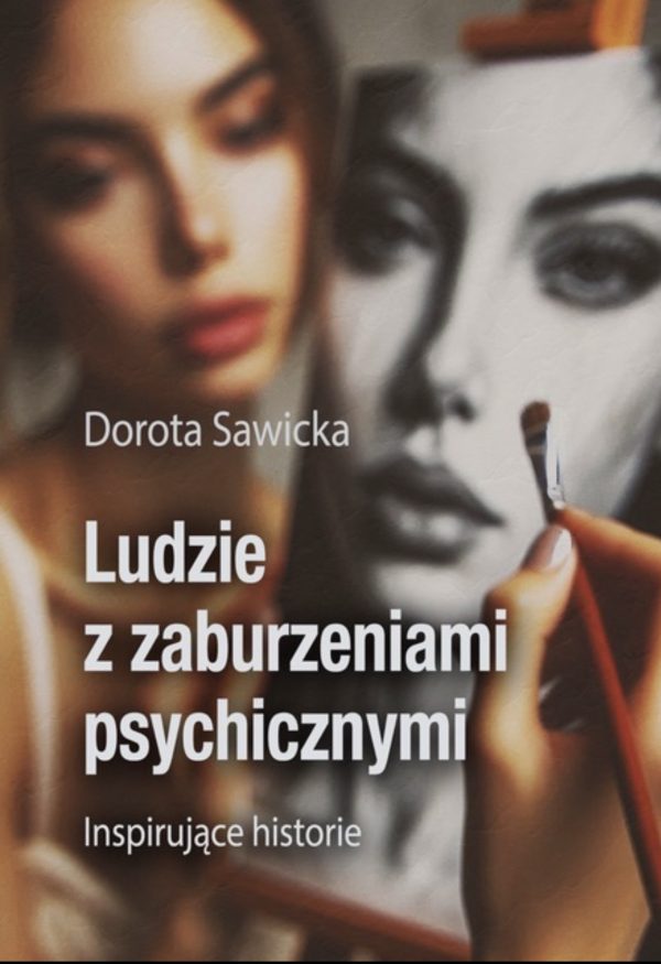 Ludzie z zaburzeniami psychicznymi. Inspirujące historie