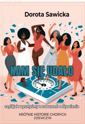 Nam się udało - czyli jak wyszłyśmy z zaburzeń odżywiania. Krótkie historie dziewczyn