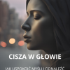 Cisza w Głowie: Jak Uspokoić Myśli i Odnaleźć Harmonię