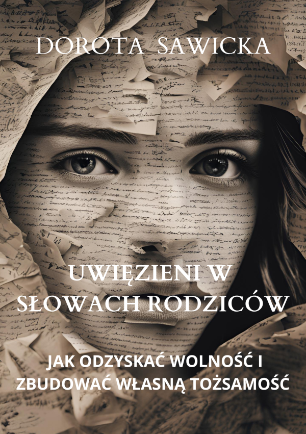 Uwięzieni W Słowach Rodziców. Jak Odzyskać Wolność i Zbudować Własną Tożsamość