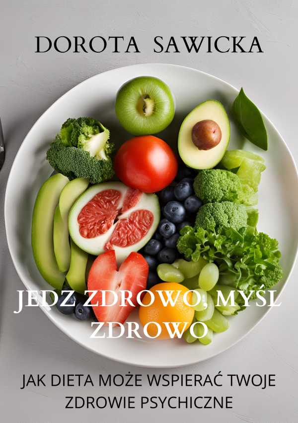 JEDZ ZDROWO MYŚL ZDROWO JEDZ ZDROWO,MYŚL ZDROWO:JAK DIETA MOŻE WSPIERAĆ TWOJE ZDROWIE PSYCHICZNE